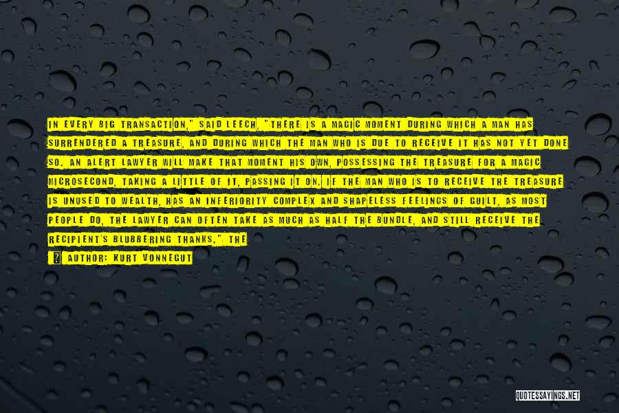 Kurt Vonnegut Quotes: In Every Big Transaction, Said Leech, There Is A Magic Moment During Which A Man Has Surrendered A Treasure, And