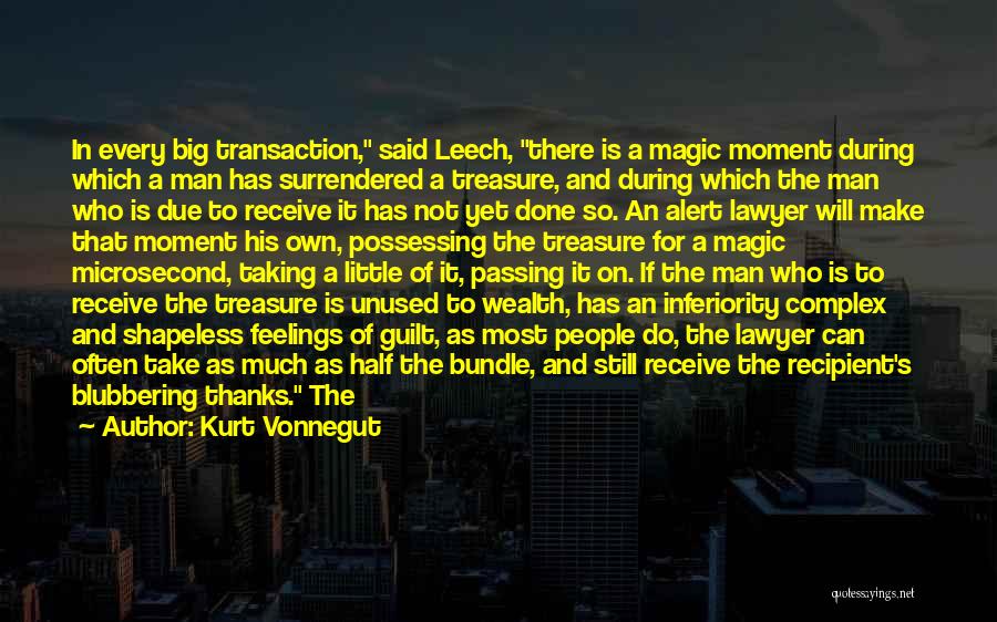 Kurt Vonnegut Quotes: In Every Big Transaction, Said Leech, There Is A Magic Moment During Which A Man Has Surrendered A Treasure, And