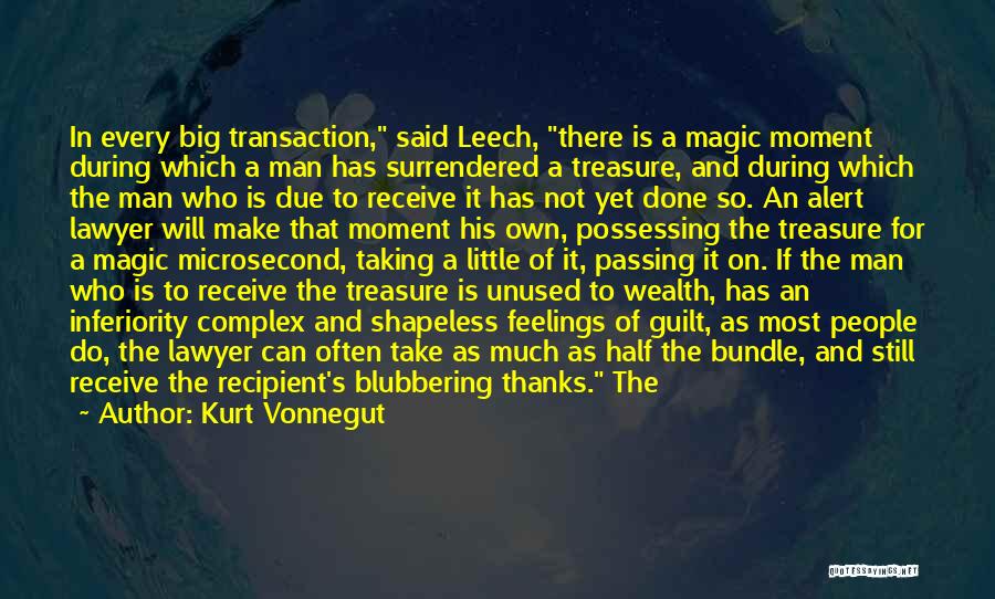 Kurt Vonnegut Quotes: In Every Big Transaction, Said Leech, There Is A Magic Moment During Which A Man Has Surrendered A Treasure, And