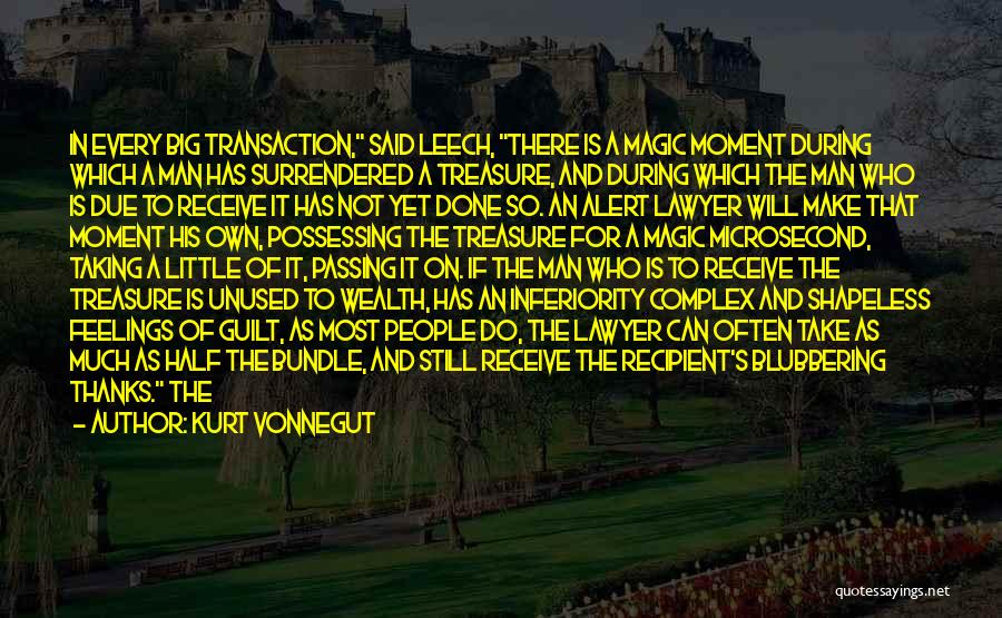 Kurt Vonnegut Quotes: In Every Big Transaction, Said Leech, There Is A Magic Moment During Which A Man Has Surrendered A Treasure, And