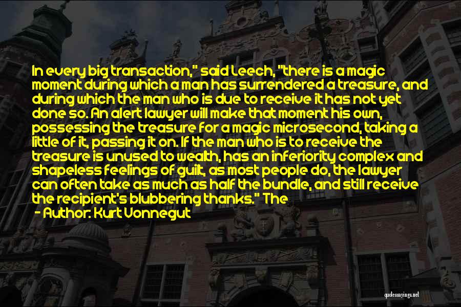 Kurt Vonnegut Quotes: In Every Big Transaction, Said Leech, There Is A Magic Moment During Which A Man Has Surrendered A Treasure, And