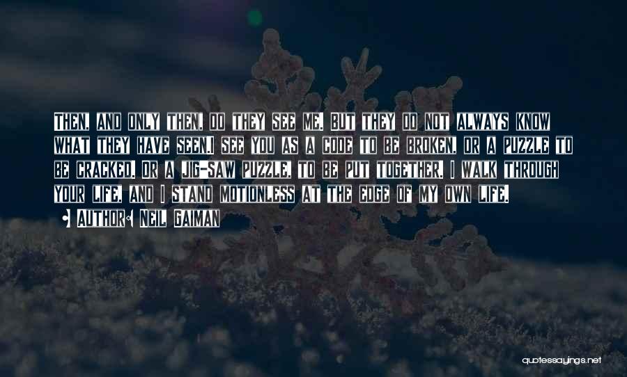 Neil Gaiman Quotes: Then, And Only Then, Do They See Me. But They Do Not Always Know What They Have Seen.i See You