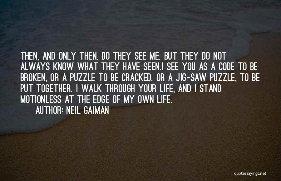 Neil Gaiman Quotes: Then, And Only Then, Do They See Me. But They Do Not Always Know What They Have Seen.i See You