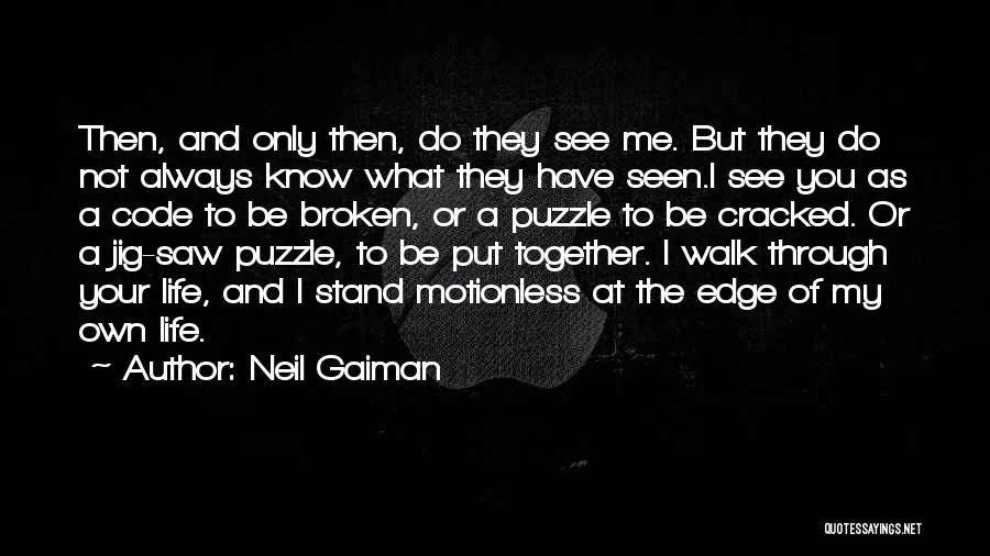 Neil Gaiman Quotes: Then, And Only Then, Do They See Me. But They Do Not Always Know What They Have Seen.i See You