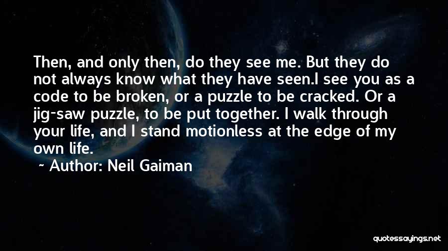 Neil Gaiman Quotes: Then, And Only Then, Do They See Me. But They Do Not Always Know What They Have Seen.i See You