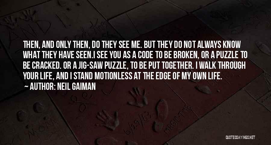 Neil Gaiman Quotes: Then, And Only Then, Do They See Me. But They Do Not Always Know What They Have Seen.i See You