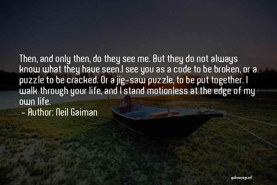 Neil Gaiman Quotes: Then, And Only Then, Do They See Me. But They Do Not Always Know What They Have Seen.i See You