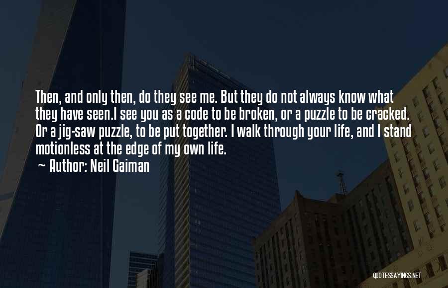 Neil Gaiman Quotes: Then, And Only Then, Do They See Me. But They Do Not Always Know What They Have Seen.i See You