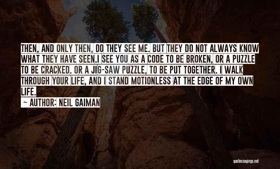 Neil Gaiman Quotes: Then, And Only Then, Do They See Me. But They Do Not Always Know What They Have Seen.i See You