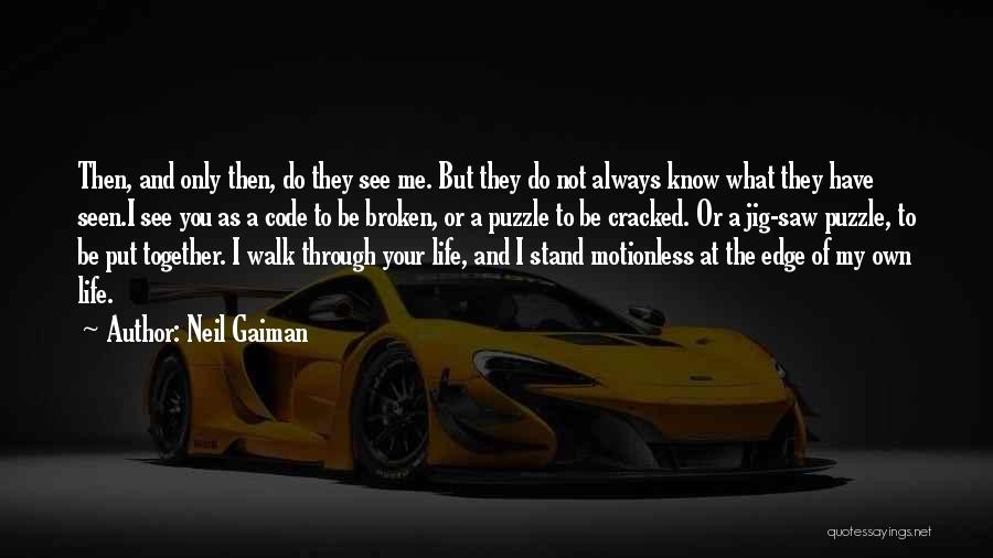 Neil Gaiman Quotes: Then, And Only Then, Do They See Me. But They Do Not Always Know What They Have Seen.i See You