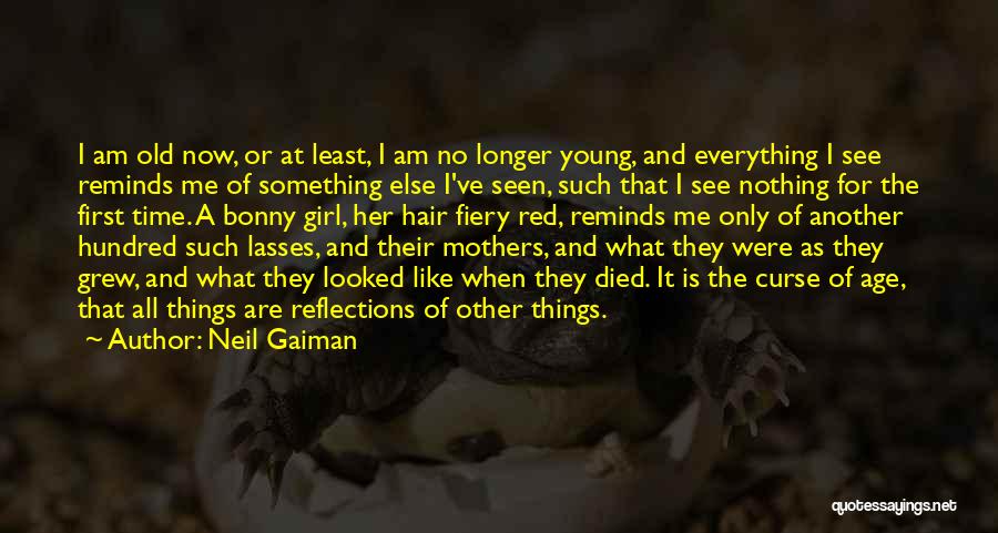 Neil Gaiman Quotes: I Am Old Now, Or At Least, I Am No Longer Young, And Everything I See Reminds Me Of Something