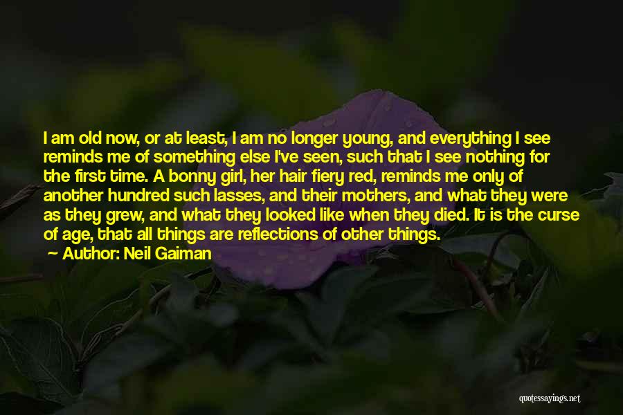 Neil Gaiman Quotes: I Am Old Now, Or At Least, I Am No Longer Young, And Everything I See Reminds Me Of Something