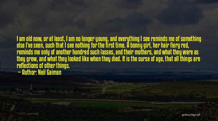 Neil Gaiman Quotes: I Am Old Now, Or At Least, I Am No Longer Young, And Everything I See Reminds Me Of Something