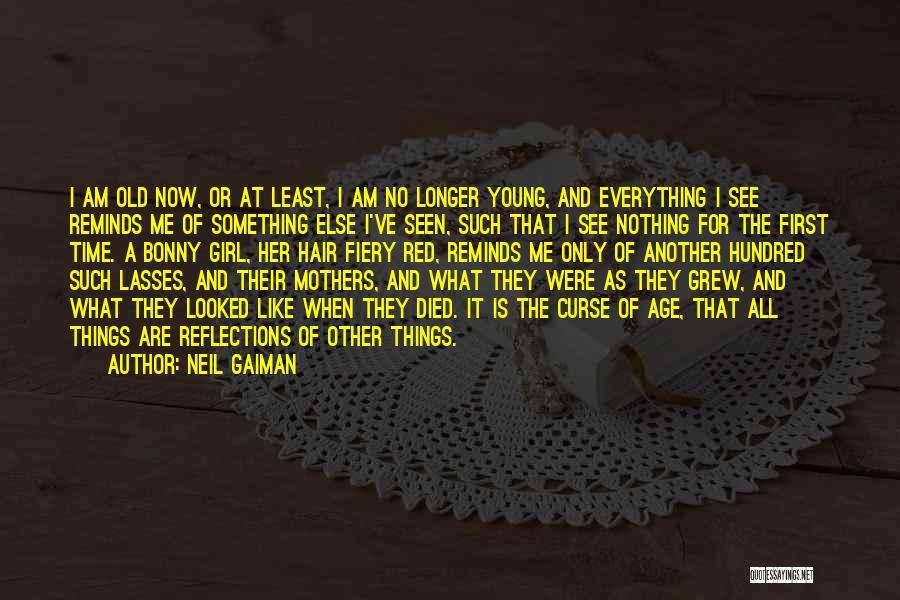 Neil Gaiman Quotes: I Am Old Now, Or At Least, I Am No Longer Young, And Everything I See Reminds Me Of Something