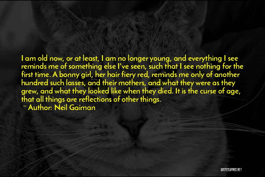 Neil Gaiman Quotes: I Am Old Now, Or At Least, I Am No Longer Young, And Everything I See Reminds Me Of Something