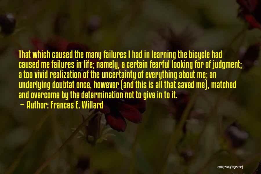 Frances E. Willard Quotes: That Which Caused The Many Failures I Had In Learning The Bicycle Had Caused Me Failures In Life; Namely, A