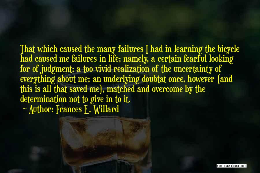 Frances E. Willard Quotes: That Which Caused The Many Failures I Had In Learning The Bicycle Had Caused Me Failures In Life; Namely, A