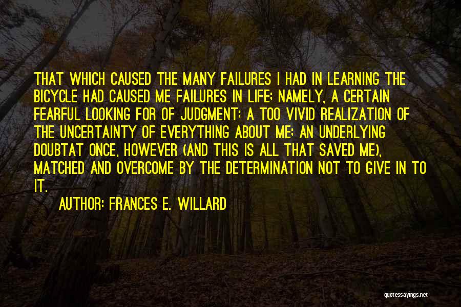 Frances E. Willard Quotes: That Which Caused The Many Failures I Had In Learning The Bicycle Had Caused Me Failures In Life; Namely, A