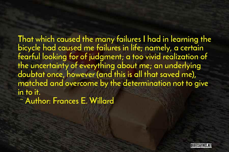 Frances E. Willard Quotes: That Which Caused The Many Failures I Had In Learning The Bicycle Had Caused Me Failures In Life; Namely, A
