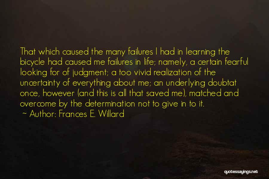 Frances E. Willard Quotes: That Which Caused The Many Failures I Had In Learning The Bicycle Had Caused Me Failures In Life; Namely, A