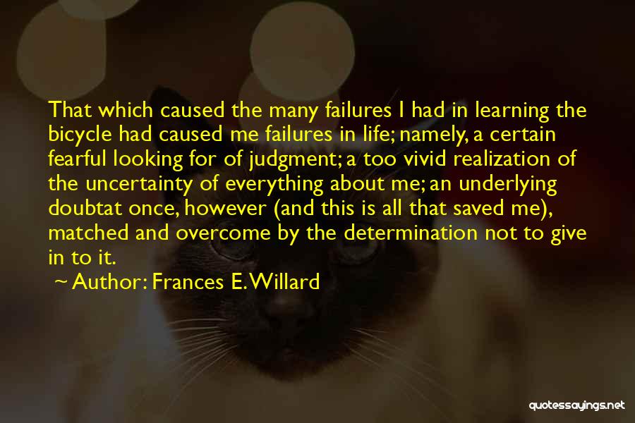 Frances E. Willard Quotes: That Which Caused The Many Failures I Had In Learning The Bicycle Had Caused Me Failures In Life; Namely, A