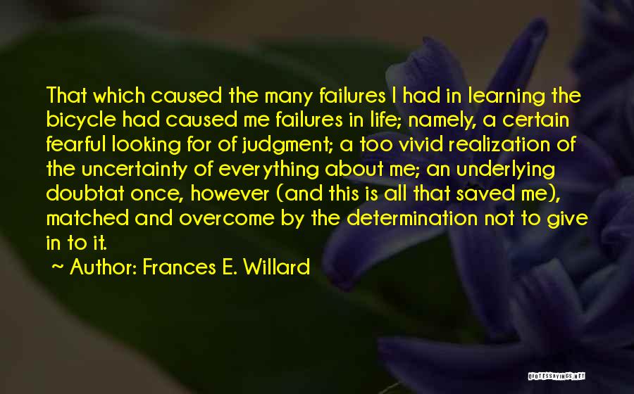 Frances E. Willard Quotes: That Which Caused The Many Failures I Had In Learning The Bicycle Had Caused Me Failures In Life; Namely, A