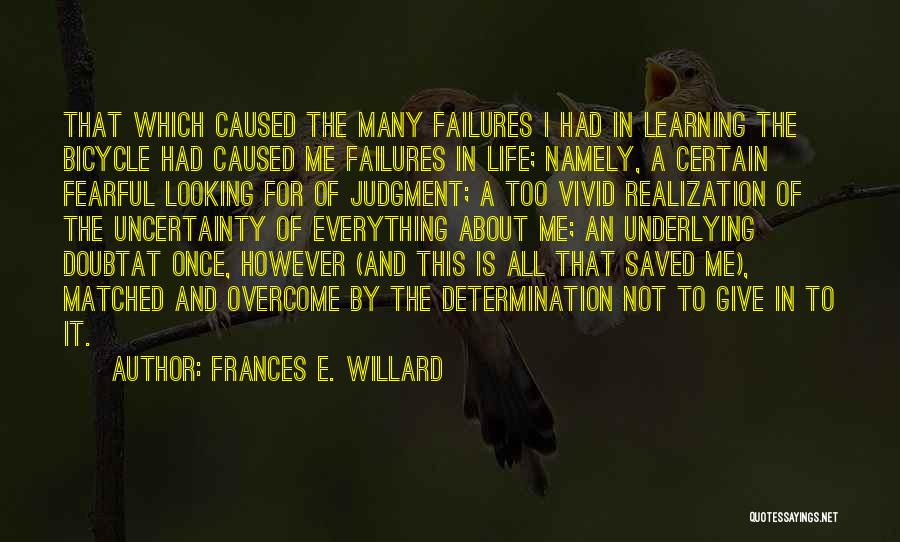 Frances E. Willard Quotes: That Which Caused The Many Failures I Had In Learning The Bicycle Had Caused Me Failures In Life; Namely, A