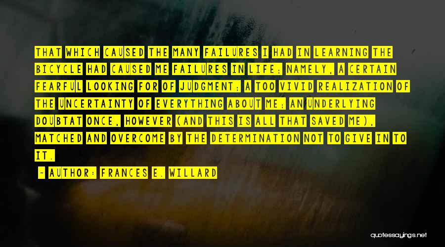 Frances E. Willard Quotes: That Which Caused The Many Failures I Had In Learning The Bicycle Had Caused Me Failures In Life; Namely, A