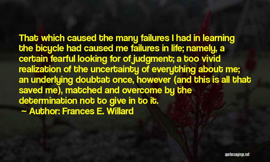 Frances E. Willard Quotes: That Which Caused The Many Failures I Had In Learning The Bicycle Had Caused Me Failures In Life; Namely, A