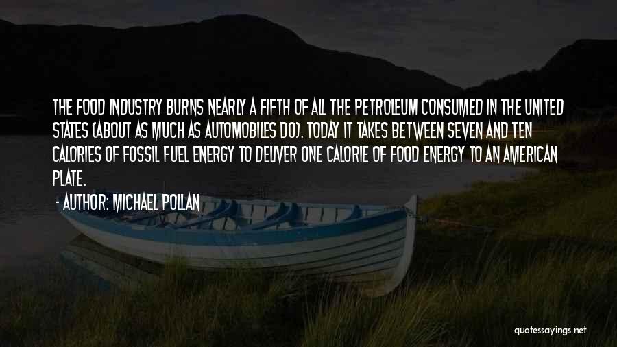 Michael Pollan Quotes: The Food Industry Burns Nearly A Fifth Of All The Petroleum Consumed In The United States (about As Much As