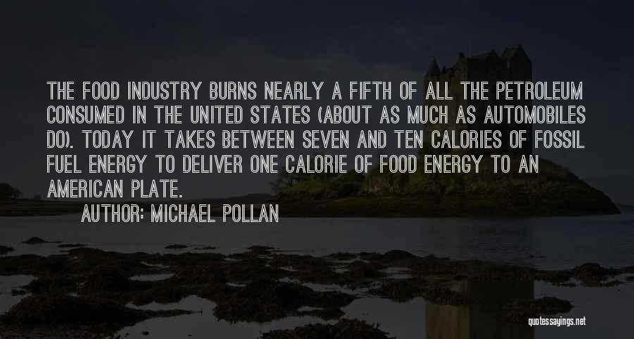 Michael Pollan Quotes: The Food Industry Burns Nearly A Fifth Of All The Petroleum Consumed In The United States (about As Much As