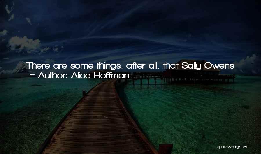 Alice Hoffman Quotes: There Are Some Things, After All, That Sally Owens Knows For Certain: Always Throw Spilled Salt Over Your Left Shoulder.