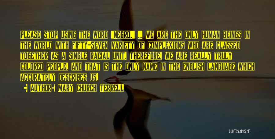 Mary Church Terrell Quotes: Please Stop Using The Word Negro. ... We Are The Only Human Beings In The World With Fifty-seven Variety Of