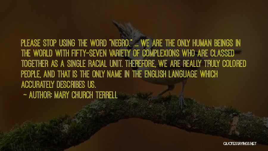 Mary Church Terrell Quotes: Please Stop Using The Word Negro. ... We Are The Only Human Beings In The World With Fifty-seven Variety Of