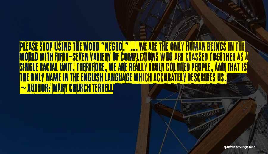 Mary Church Terrell Quotes: Please Stop Using The Word Negro. ... We Are The Only Human Beings In The World With Fifty-seven Variety Of