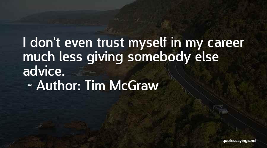 Tim McGraw Quotes: I Don't Even Trust Myself In My Career Much Less Giving Somebody Else Advice.