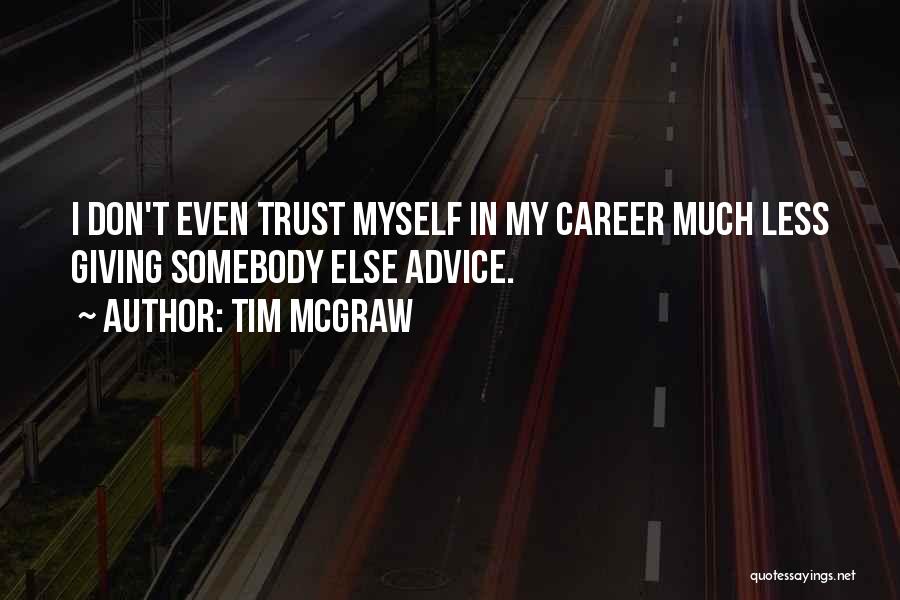 Tim McGraw Quotes: I Don't Even Trust Myself In My Career Much Less Giving Somebody Else Advice.