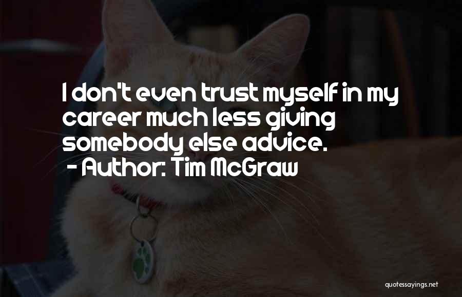 Tim McGraw Quotes: I Don't Even Trust Myself In My Career Much Less Giving Somebody Else Advice.