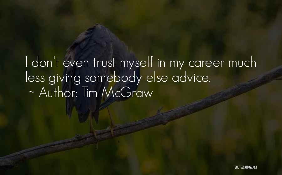 Tim McGraw Quotes: I Don't Even Trust Myself In My Career Much Less Giving Somebody Else Advice.