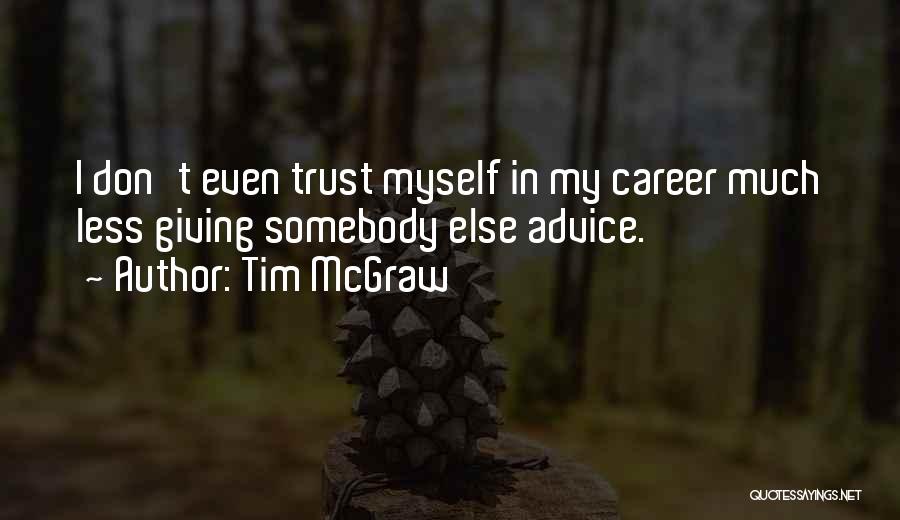 Tim McGraw Quotes: I Don't Even Trust Myself In My Career Much Less Giving Somebody Else Advice.