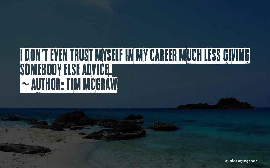 Tim McGraw Quotes: I Don't Even Trust Myself In My Career Much Less Giving Somebody Else Advice.