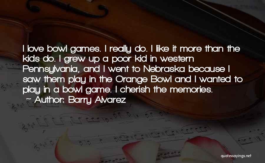 Barry Alvarez Quotes: I Love Bowl Games. I Really Do. I Like It More Than The Kids Do. I Grew Up A Poor