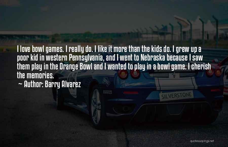 Barry Alvarez Quotes: I Love Bowl Games. I Really Do. I Like It More Than The Kids Do. I Grew Up A Poor