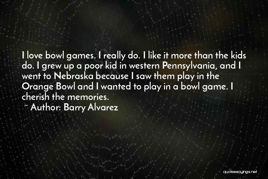 Barry Alvarez Quotes: I Love Bowl Games. I Really Do. I Like It More Than The Kids Do. I Grew Up A Poor