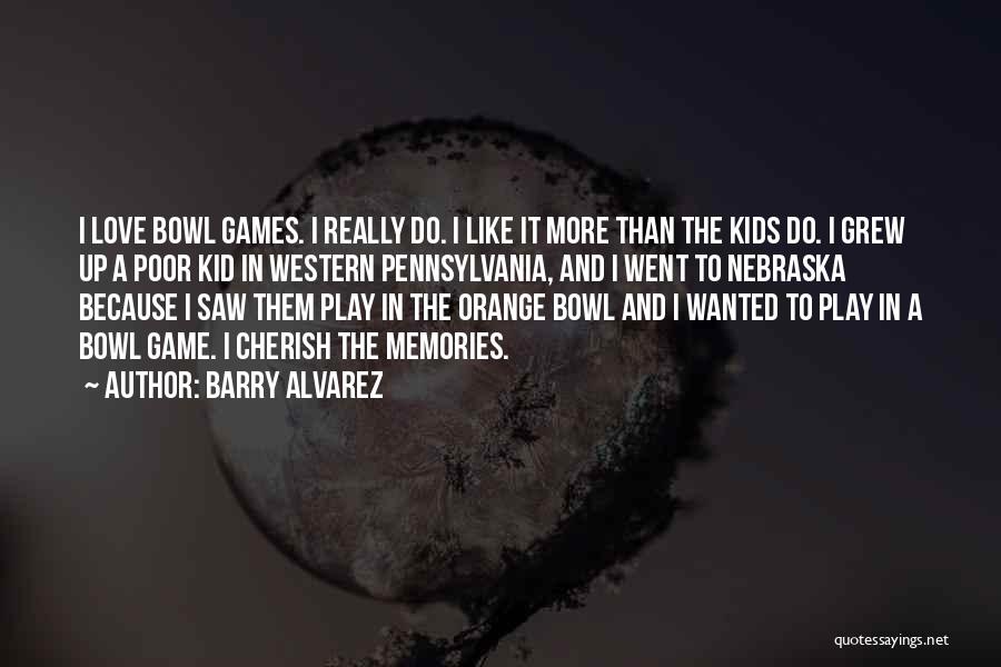 Barry Alvarez Quotes: I Love Bowl Games. I Really Do. I Like It More Than The Kids Do. I Grew Up A Poor