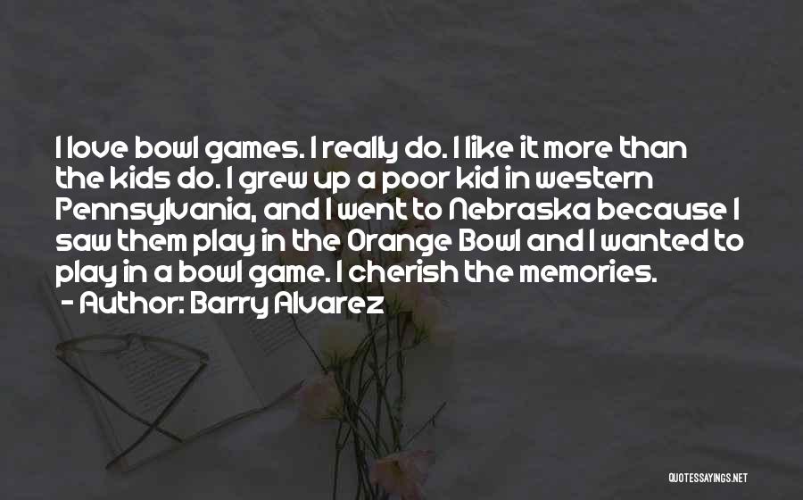 Barry Alvarez Quotes: I Love Bowl Games. I Really Do. I Like It More Than The Kids Do. I Grew Up A Poor