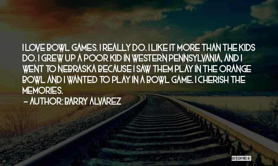 Barry Alvarez Quotes: I Love Bowl Games. I Really Do. I Like It More Than The Kids Do. I Grew Up A Poor