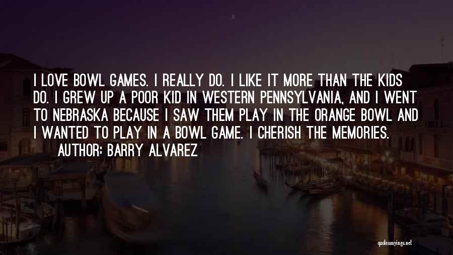 Barry Alvarez Quotes: I Love Bowl Games. I Really Do. I Like It More Than The Kids Do. I Grew Up A Poor