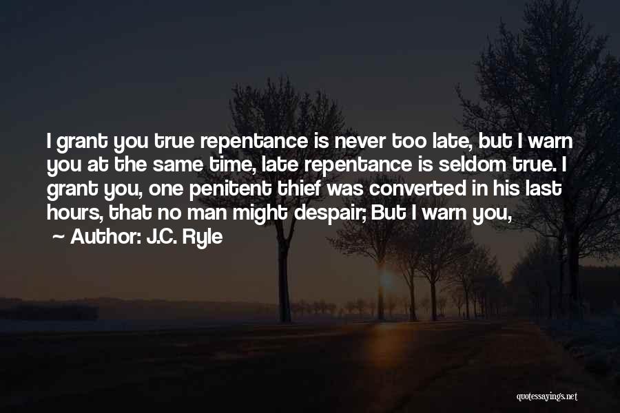 J.C. Ryle Quotes: I Grant You True Repentance Is Never Too Late, But I Warn You At The Same Time, Late Repentance Is