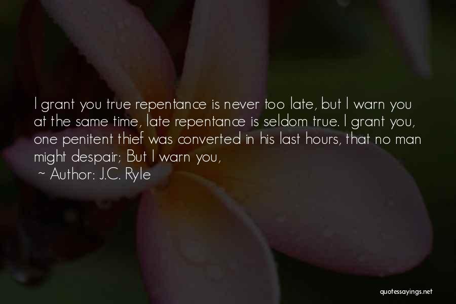 J.C. Ryle Quotes: I Grant You True Repentance Is Never Too Late, But I Warn You At The Same Time, Late Repentance Is